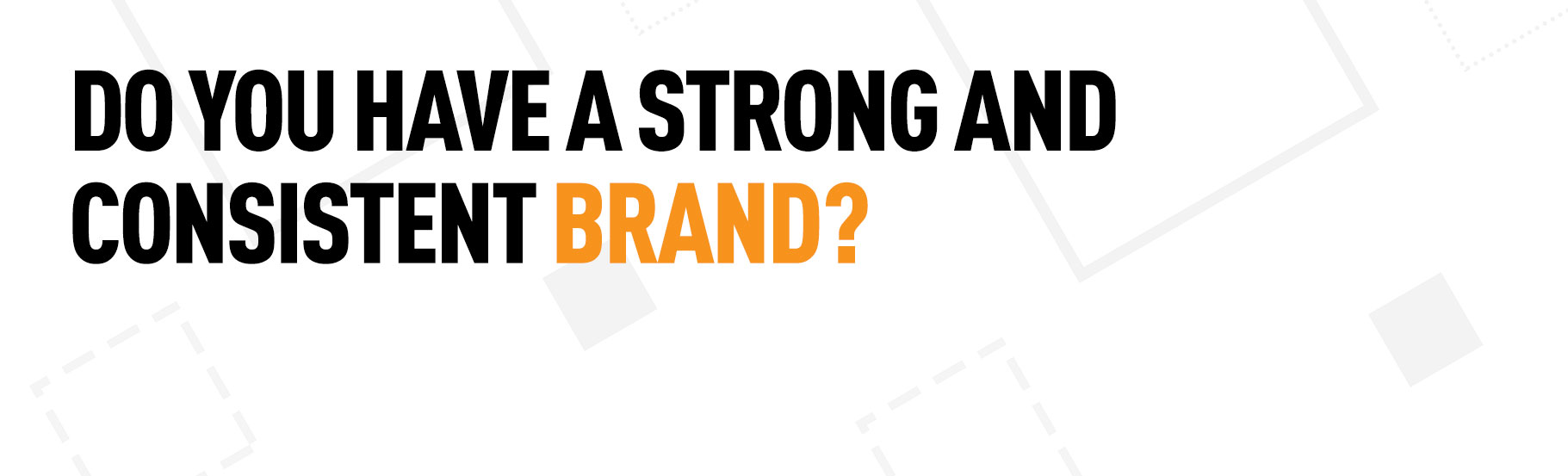 Do you have a strong and consistent brand?
