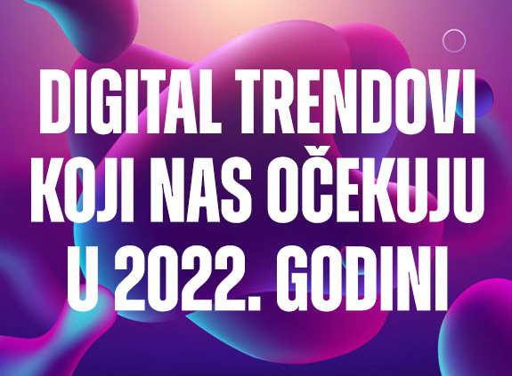 Digital trendovi koji nas očekuju u 2022. godini