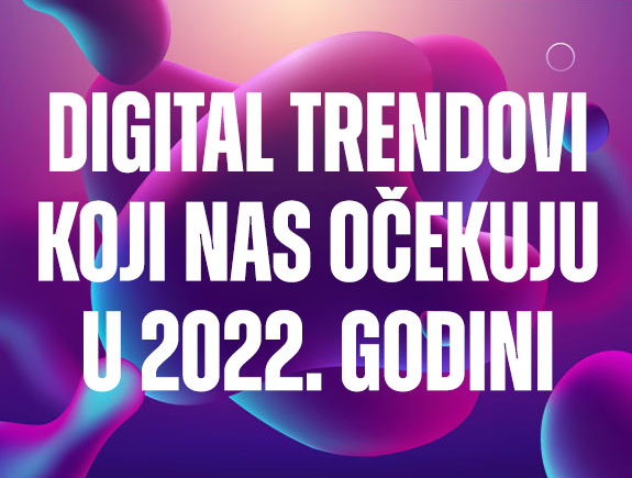 Digital trendovi koji nas očekuju u 2022. godini