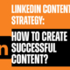 LinkedIn content strategy: How to create successful content?