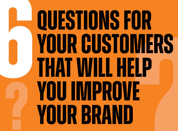 6 questions for your customers that will help you improve your brand