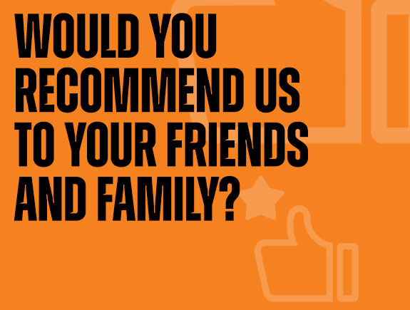 Would you recommend us to your friends and family?